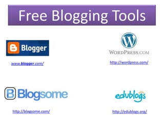 Free Blogging Tools

www.blogger.com/       http://wordpress.com/




http://blogsome.com/    http://edublogs.org/
 