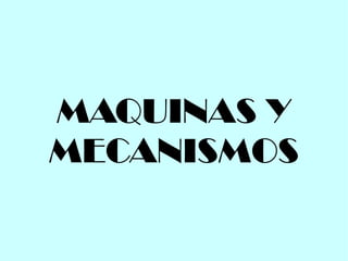 MAQUINAS Y
MECANISMOS
 