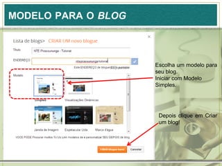 MODELO PARA O BLOG
Escolha um modelo para
seu blog.
Iniciar com Modelo
Simples.
Depois clique em Criar
um blog!
 