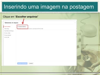 Inserindo uma imagem na postagem
Clique em “Escolher arquivos”
 