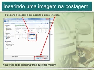 Inserindo uma imagem na postagem
Selecione a imagem a ser inserida e clique em Abrir.
Nota: Você pode selecionar mais que uma imagem.
 