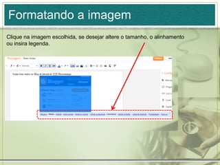 Formatando a imagem
Clique na imagem escolhida, se desejar altere o tamanho, o alinhamento
ou insira legenda.
 