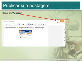 Publicar sua postagem
Clique em “Publicar”
 