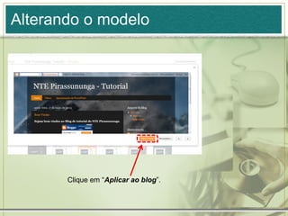Alterando o modelo
Clique em “Aplicar ao blog”.
 
