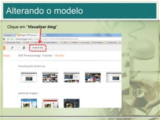 Alterando o modelo
Clique em “Visualizar blog”.
 