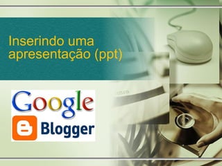 Inserindo uma
apresentação (ppt)
 