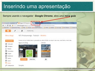 Inserindo uma apresentação
Sempre usando o navegador Google Chrome, abra uma nova guia
 