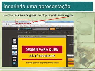 Inserindo uma apresentação
Retorne para área de gestão do blog clicando sobre a guia.
 
