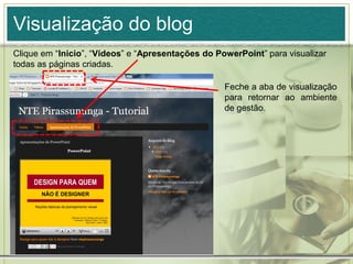 Visualização do blog
Feche a aba de visualização
para retornar ao ambiente
de gestão.
Clique em “Inicio”, “Vídeos” e “Apresentações do PowerPoint” para visualizar
todas as páginas criadas.
 