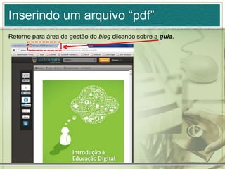 Inserindo um arquivo “pdf”
Retorne para área de gestão do blog clicando sobre a guia.
 