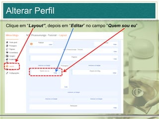 Alterar Perfil
Clique em “Layout”, depois em “Editar” no campo “Quem sou eu”
 