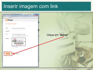 Inserir imagem com link
Clique em “Salvar”
 