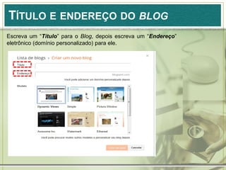TÍTULO E ENDEREÇO DO BLOG
Escreva um “Título” para o Blog, depois escreva um “Endereço”
eletrônico (domínio personalizado) para ele.
 