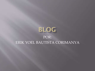 POR:
ERIK YOEL BAUTISTA CORIMANYA
 