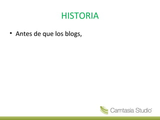 HISTORIA
• Antes de que los blogs,