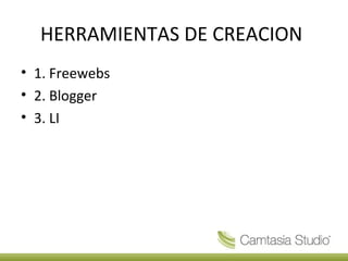 HERRAMIENTAS DE CREACION
• 1. Freewebs
• 2. Blogger
• 3. LI