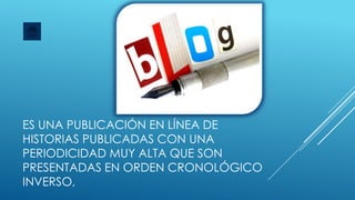 ES UNA PUBLICACIÓN EN LÍNEA DE
HISTORIAS PUBLICADAS CON UNA
PERIODICIDAD MUY ALTA QUE SON
PRESENTADAS EN ORDEN CRONOLÓGICO
INVERSO,

 