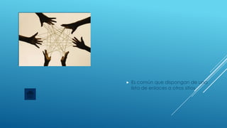 

Es común que dispongan de una
lista de enlaces a otros sitios

 