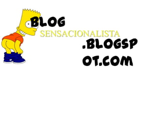 Blog
SENSACIONALISTA

.blogsp
ot.com

 