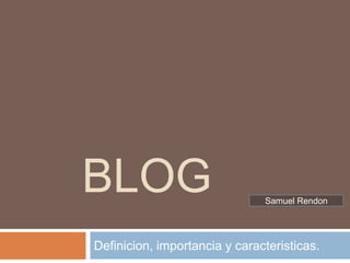 BLOG

Samuel Rendon

Definicion, importancia y caracteristicas.

 