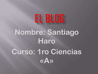 Nombre: Santiago
Haro
Curso: 1ro Ciencias
«A»

 