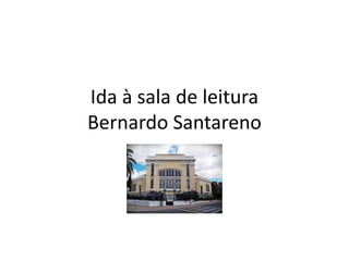 Ida à sala de leitura
Bernardo Santareno
 