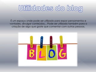 É um espaço onde pode ser utilizado para expor pensamentos e
vontades, divulgar conteúdos... Pode ser utilizado também para a
criação de algo que goste que comentar com outras pessoas.
 