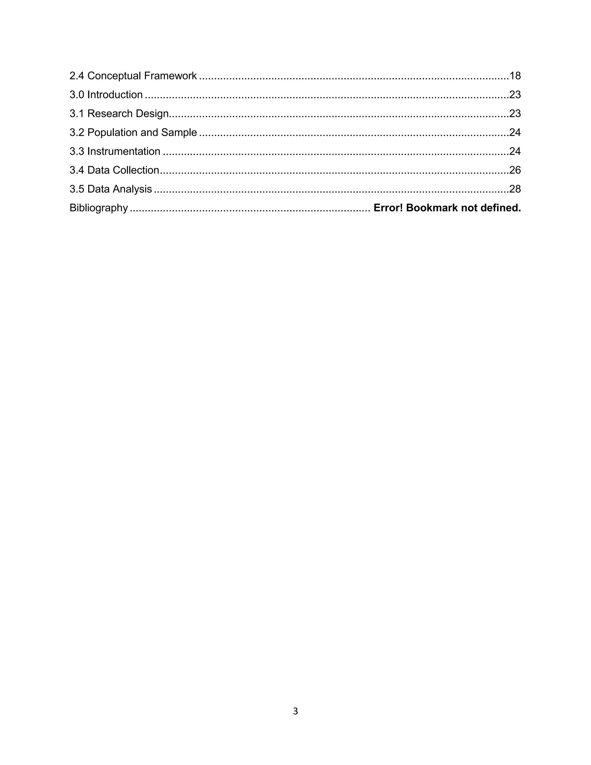 3
2.4 Conceptual Framework .......................................................................................................18
3.0 Introduction .........................................................................................................................23
3.1 Research Design.................................................................................................................23
3.2 Population and Sample .......................................................................................................24
3.3 Instrumentation ...................................................................................................................24
3.4 Data Collection....................................................................................................................26
3.5 Data Analysis......................................................................................................................28
Bibliography................................................................................ Error! Bookmark not defined.
 