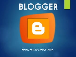 BLOGGER 
MARCO AURELIO CAMPOS TAVIRA 
 