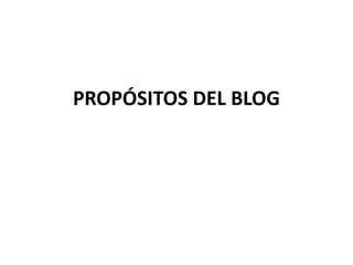 PROPÓSITOS DEL BLOG 
 