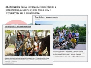 21. Выберите самые интересные фотографии с корпоратива, создайте из них слайд-шоу и опубликуйте его в вашем блоге.  