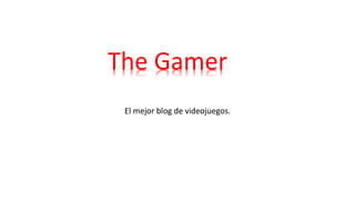 El mejor blog de videojuegos.
The Gamer
 