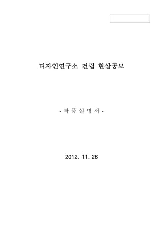 디자인연구소 건립 현상공모
- 작 품 설 명 서 -
2012. 11. 26
 