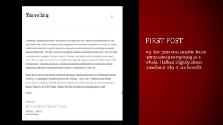 FIRST POST
My first post was used to be an
introduction to my blog as a
whole. I talked slightly about
travel and why it is a benefit.
 