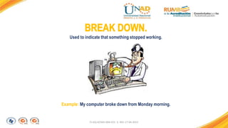 FI-GQ-GCMU-004-015 V. 001-17-04-2013
Example: My computer broke down from Monday morning.
Used to indicate that something stopped working.
 