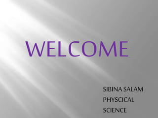 WELCOME
SIBINASALAM
PHYSCICAL
SCIENCE
 