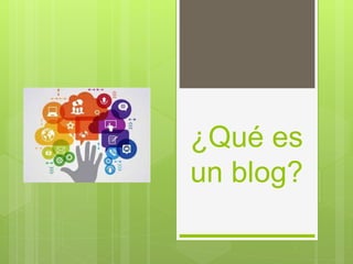 ¿Qué es
un blog?
 