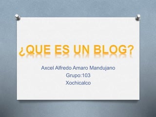 Axcel Alfredo Amaro Mandujano
Grupo:103
Xochicalco
 