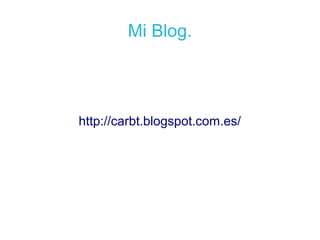 Mi Blog.
http://carbt.blogspot.com.es/
 