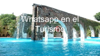 Whatsapp en el
Turismo
 