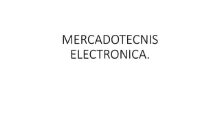 MERCADOTECNIS
ELECTRONICA.
 