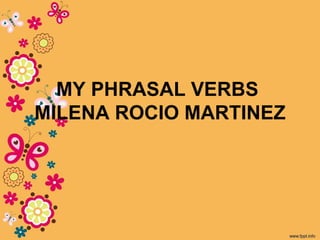 MY PHRASAL VERBS
MILENA ROCIO MARTINEZ
 