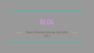 BLOG
Sara Ximena Arenas Hurtatis
10°2
 