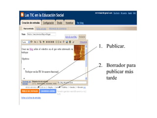 1. Publicar.
2. Borrador para
publicar más
tarde
 