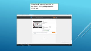 Finalmente nuestro archivo se
encuentra listo para poder ser
publicado.
 