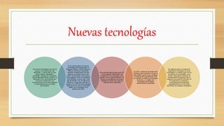 Nuevas tecnologías
Las nuevas tecnologías son nuevas
porque, en lo sustancial, han
aparecido –y, sobre todo, se han
perfeccionado, difundido y
asimilado– después de la Segunda
Guerra Mundial. Desde entonces su
desarrollo se ha caracterizado por
una fuerte aceleración; sus
consecuencias son de una magnitud
y trascendencia que no tenían
antecedentes.
Si recorremos listas de nuevas
tecnologías (NT) preparadas en
Singapur, México, Tokio, Boston o
Buenos Aires,[cita requerida]
podemos sorprendernos de que
algunas no tengan más de tres
líneas, mientras que otras cubren
varias páginas. Pero, si estudiamos
estos listados, veremos que –más
allá del detalle o de sus diferentes
objetivos– la mayoría coincide en
destacar tres NT: las biotecnologías
(BT), las de los nuevos materiales
(NM) y las tecnologías de la
información (TI).
Esta síntesis deja de lado otras NT
–como algunas ambientales, las
energéticas o las espaciales– pero
agrupa a las de mayor difusión y en
las que se manifiestan con mayor
claridad los efectos que más nos
importan.[cita requerida]
Las NT se alimenta de producción
científica más avanzada, a la que se
suele definir como la que constituye
la frontera del conocimiento. Por
eso también se habla de tecnologías
de punta o, en inglés, hot
tecnologías (tecnologías
calientes).[cita requerida]
En algunos países se destaca la
importancia estratégica de estas
tecnologías: se sostiene que si no se
las domina será imposible, en el
medio y largo plazo, dominar las
manufacturas de producto que se
aseguren una posición relevante en
la competencia económica y
comercial internacional.[cita
requerida] Por eso, se las suele
denominar tecnologías estratégicas.
 