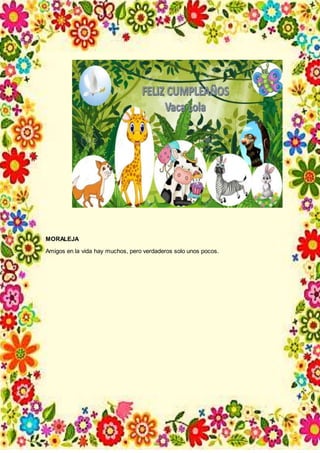 MORALEJA
Amigos en la vida hay muchos, pero verdaderos solo unos pocos.
 