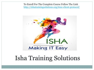 To Enroll For The Complete Course Follow The Link
http://ishatrainingsolutions.org/true-client-protocol/
Isha Training Solutions
 