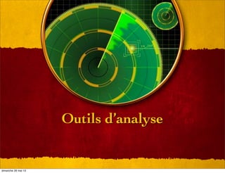 Outils d’analyse
dimanche 26 mai 13
 