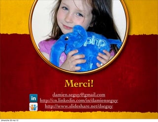 Merci!
damien.seguy@gmail.com
http://cn.linkedin.com/in/damienseguy
http://www.slideshare.net/dseguy
dimanche 26 mai 13
 